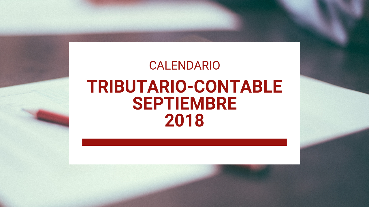 CALENDARIO TRIBUTARIO-CONTABLE DE SEPTIEMBRE 2018