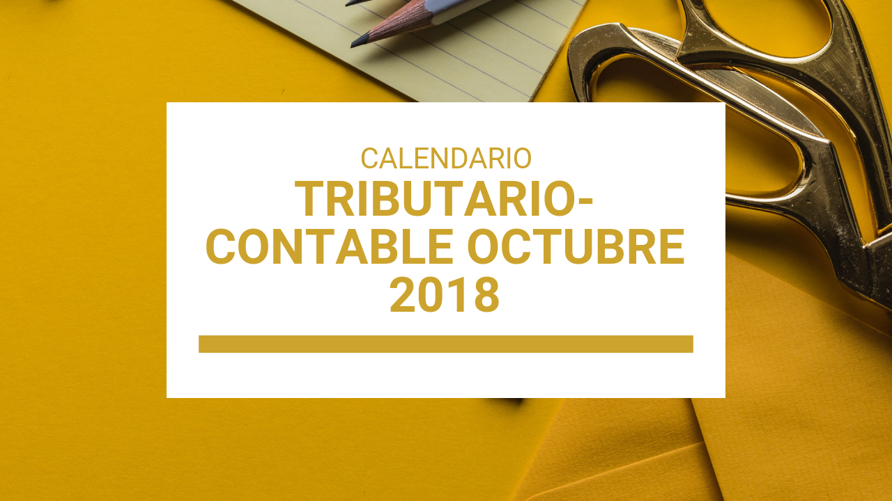 CALENDARIO TRIBUTARIO-CONTABLE DE OCTUBRE 2018
