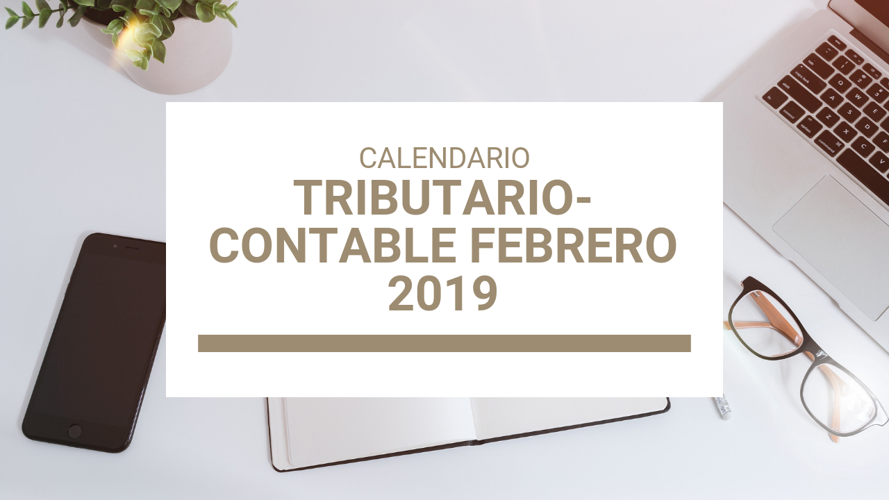 CALENDARIO TRIBUTARIO-CONTABLE DE FEBRERO 2019
