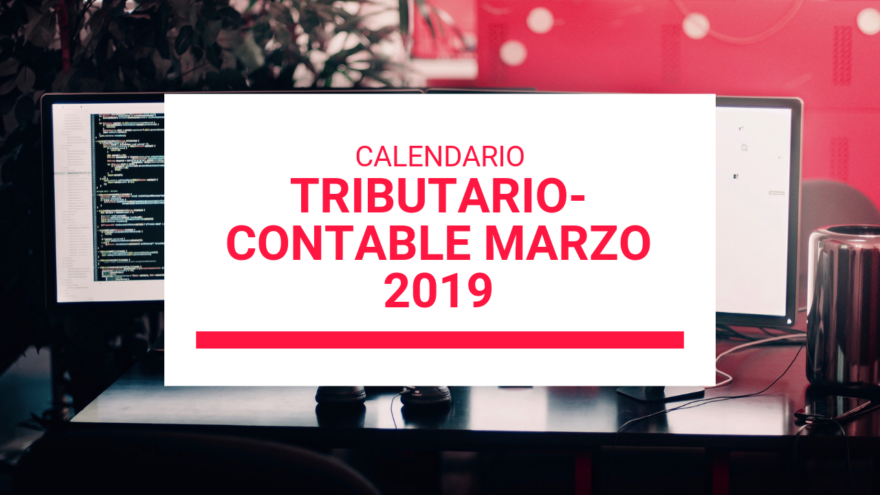 CALENDARIO TRIBUTARIO-CONTABLE DE MARZO 2019