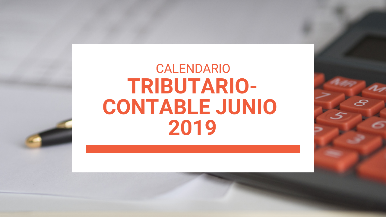 CALENDARIO TRIBUTARIO-CONTABLE DE JUNIO 2019