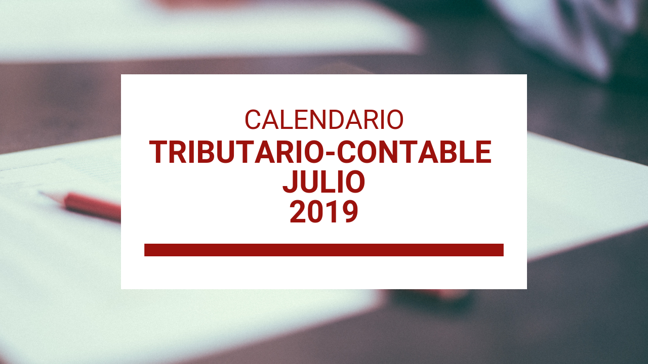 CALENDARIO TRIBUTARIO-CONTABLE DE JULIO 2019