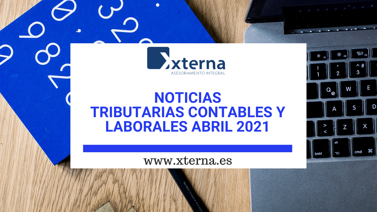 NOTICIAS TRIBUTARIAS CONTABLES y LABORALES ABRIL 2021